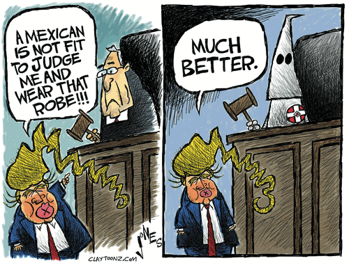 Donald Trump to Judge Curiel:  A Mexican is not fit to wear that (judicial) robe.  Donald Trump to judge in Klan costume:  Much better.